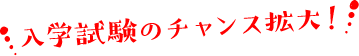 入学試験のチャンス拡大！